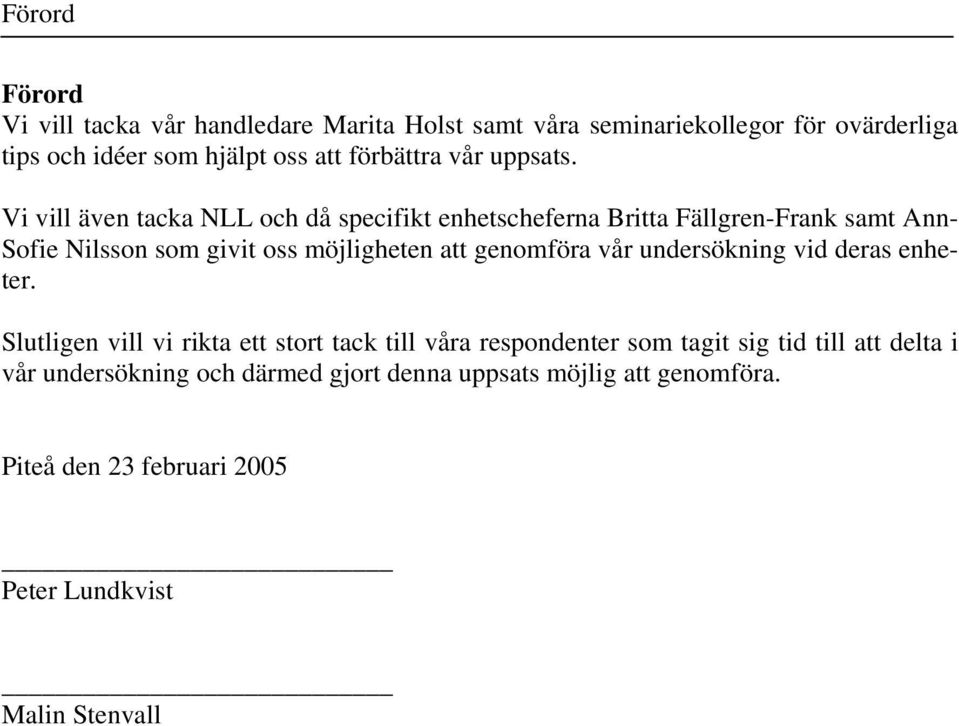 Vi vill även tacka NLL och då specifikt enhetscheferna Britta Fällgren-Frank samt Ann- Sofie Nilsson som givit oss möjligheten att