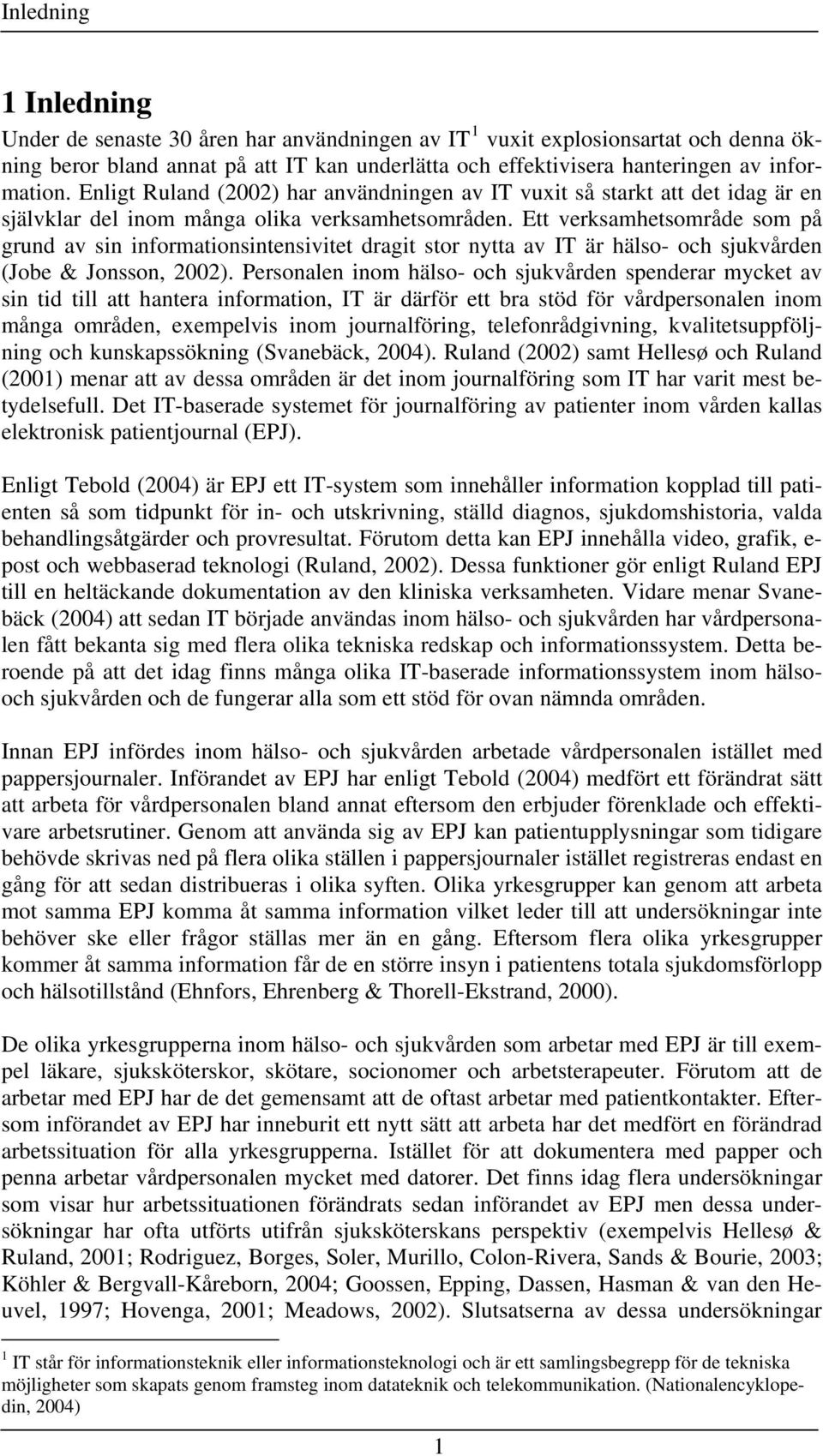 Ett verksamhetsområde som på grund av sin informationsintensivitet dragit stor nytta av IT är hälso- och sjukvården (Jobe & Jonsson, 2002).