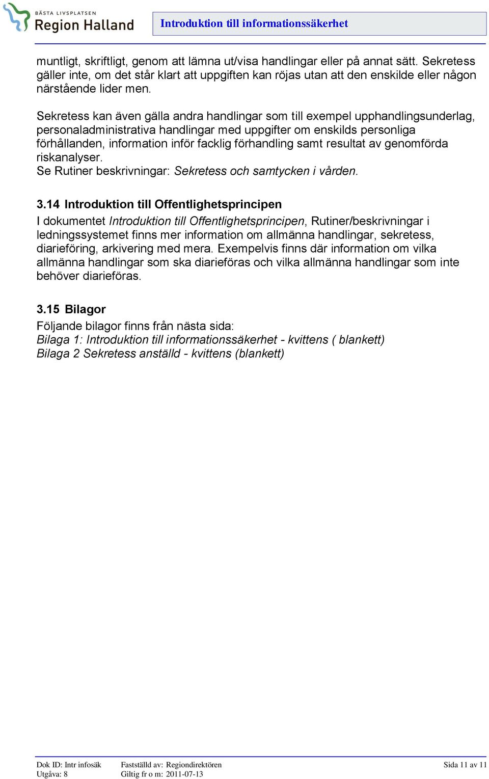 förhandling samt resultat av genomförda riskanalyser. Se Rutiner beskrivningar: Sekretess och samtycken i vården. 3.