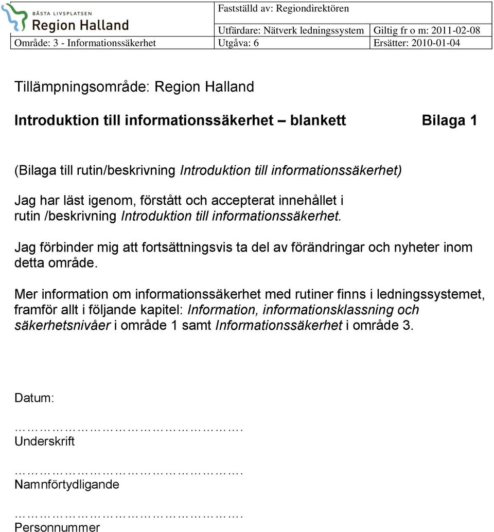 /beskrivning Introduktion till informationssäkerhet. Jag förbinder mig att fortsättningsvis ta del av förändringar och nyheter inom detta område.