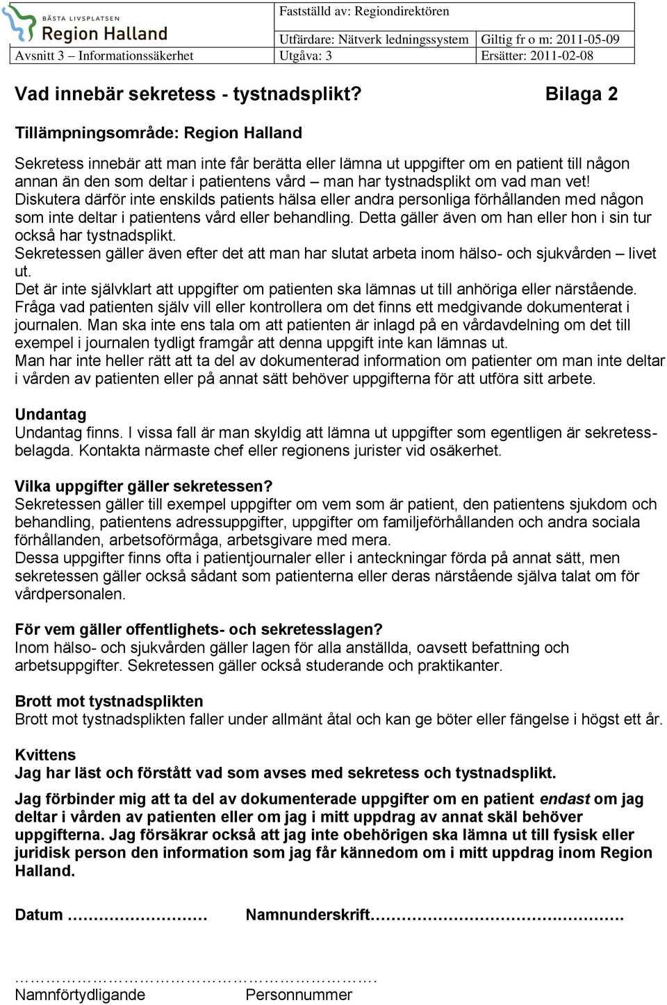 tystnadsplikt om vad man vet! Diskutera därför inte enskilds patients hälsa eller andra personliga förhållanden med någon som inte deltar i patientens vård eller behandling.