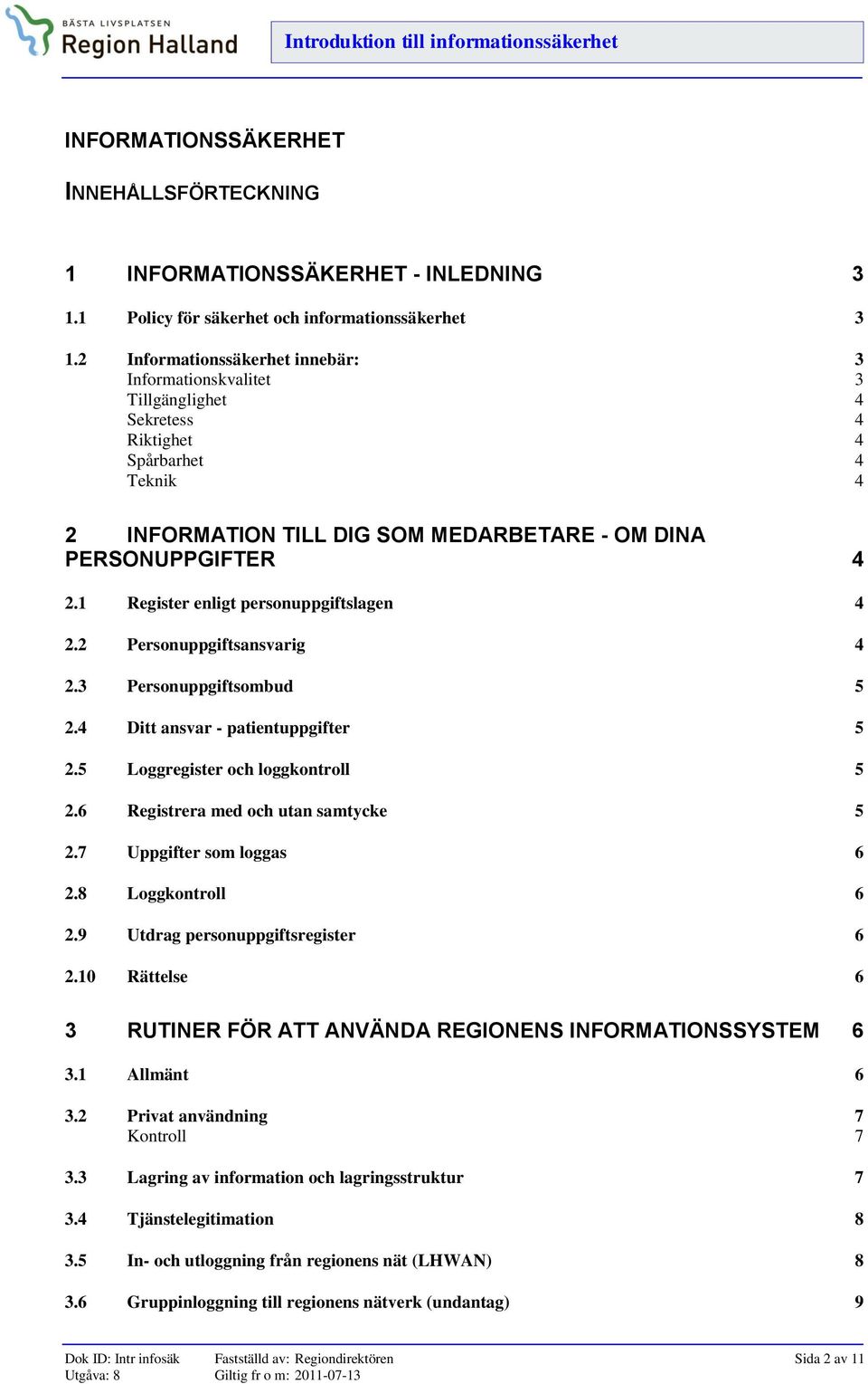 1 Register enligt personuppgiftslagen 4 2.2 Personuppgiftsansvarig 4 2.3 Personuppgiftsombud 5 2.4 Ditt ansvar - patientuppgifter 5 2.5 Loggregister och loggkontroll 5 2.