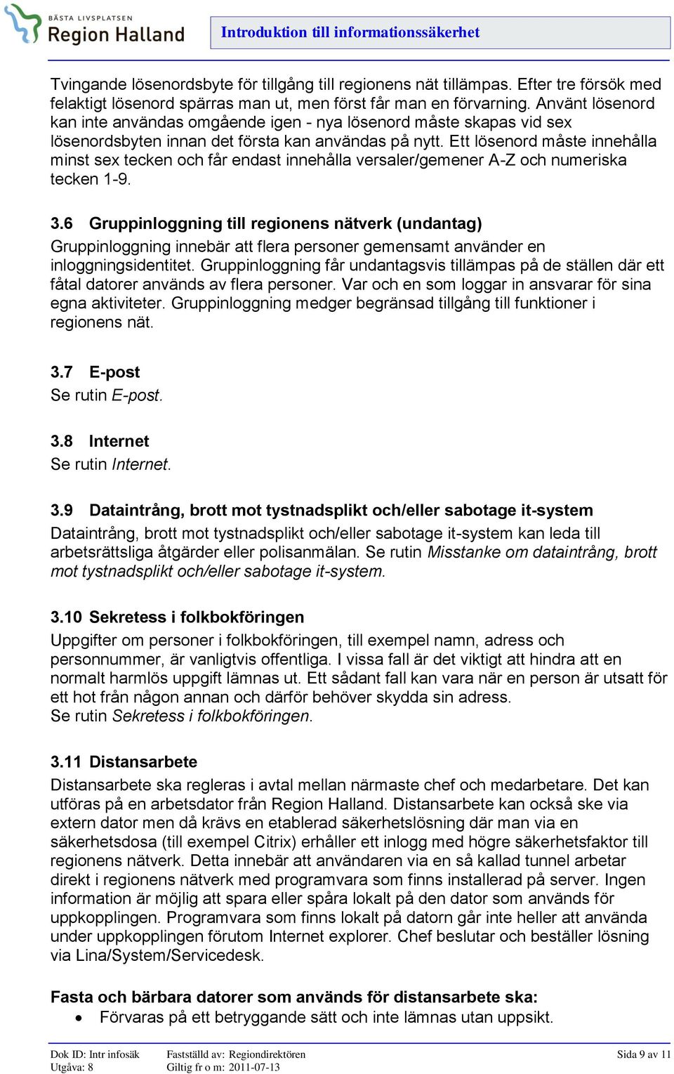 Ett lösenord måste innehålla minst sex tecken och får endast innehålla versaler/gemener A-Z och numeriska tecken 1-9. 3.