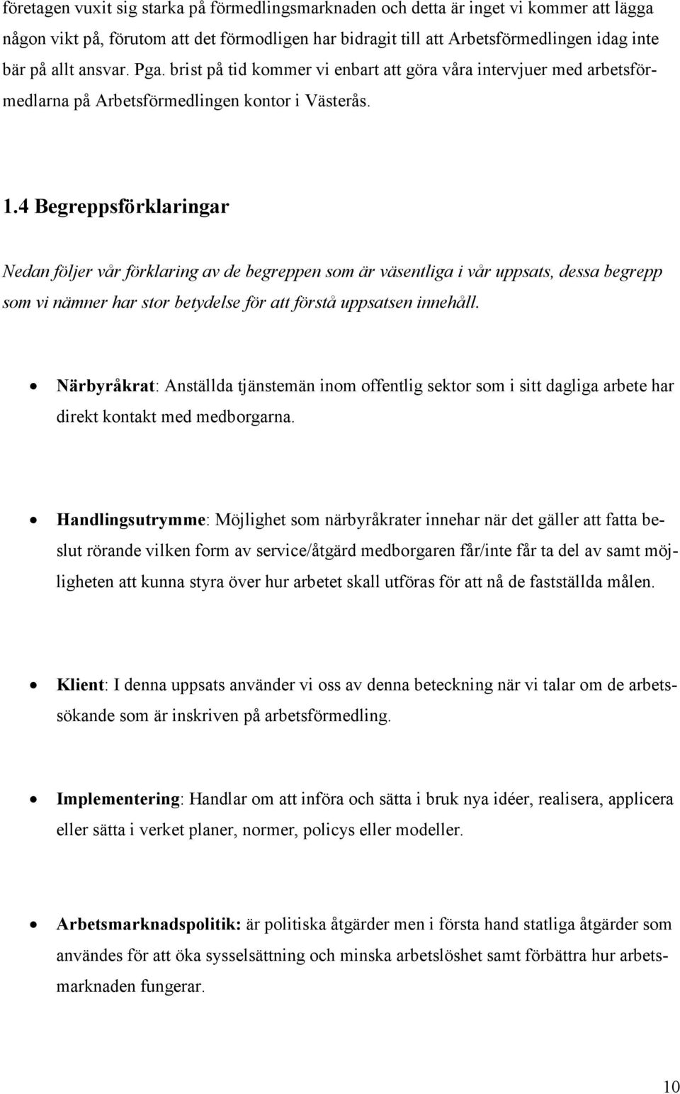 4 Begreppsförklaringar Nedan följer vår förklaring av de begreppen som är väsentliga i vår uppsats, dessa begrepp som vi nämner har stor betydelse för att förstå uppsatsen innehåll.