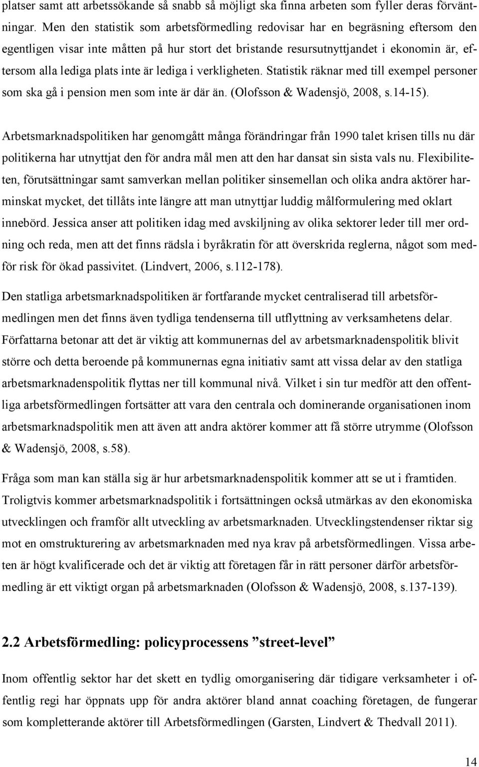 inte är lediga i verkligheten. Statistik räknar med till exempel personer som ska gå i pension men som inte är där än. (Olofsson & Wadensjö, 2008, s.14-15).