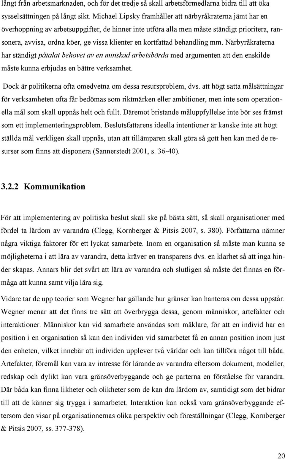 en kortfattad behandling mm. Närbyråkraterna har ständigt påtalat behovet av en minskad arbetsbörda med argumenten att den enskilde måste kunna erbjudas en bättre verksamhet.