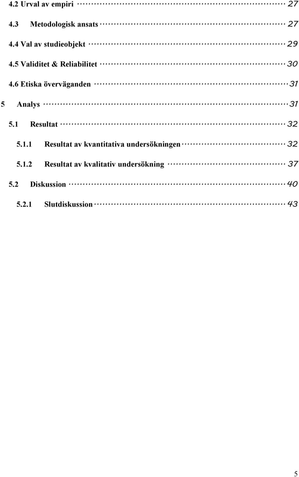 .. 31 5.1 Resultat... 32 5.1.1 Resultat av kvantitativa undersökningen... 32 5.1.2 Resultat av kvalitativ undersökning.