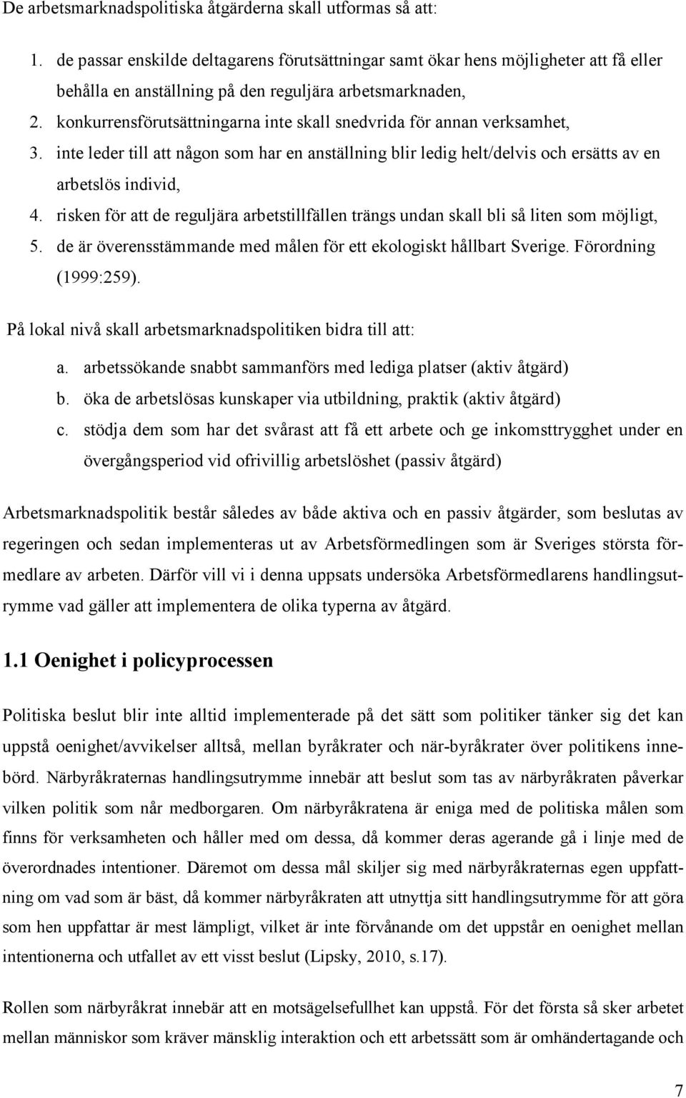 konkurrensförutsättningarna inte skall snedvrida för annan verksamhet, 3. inte leder till att någon som har en anställning blir ledig helt/delvis och ersätts av en arbetslös individ, 4.