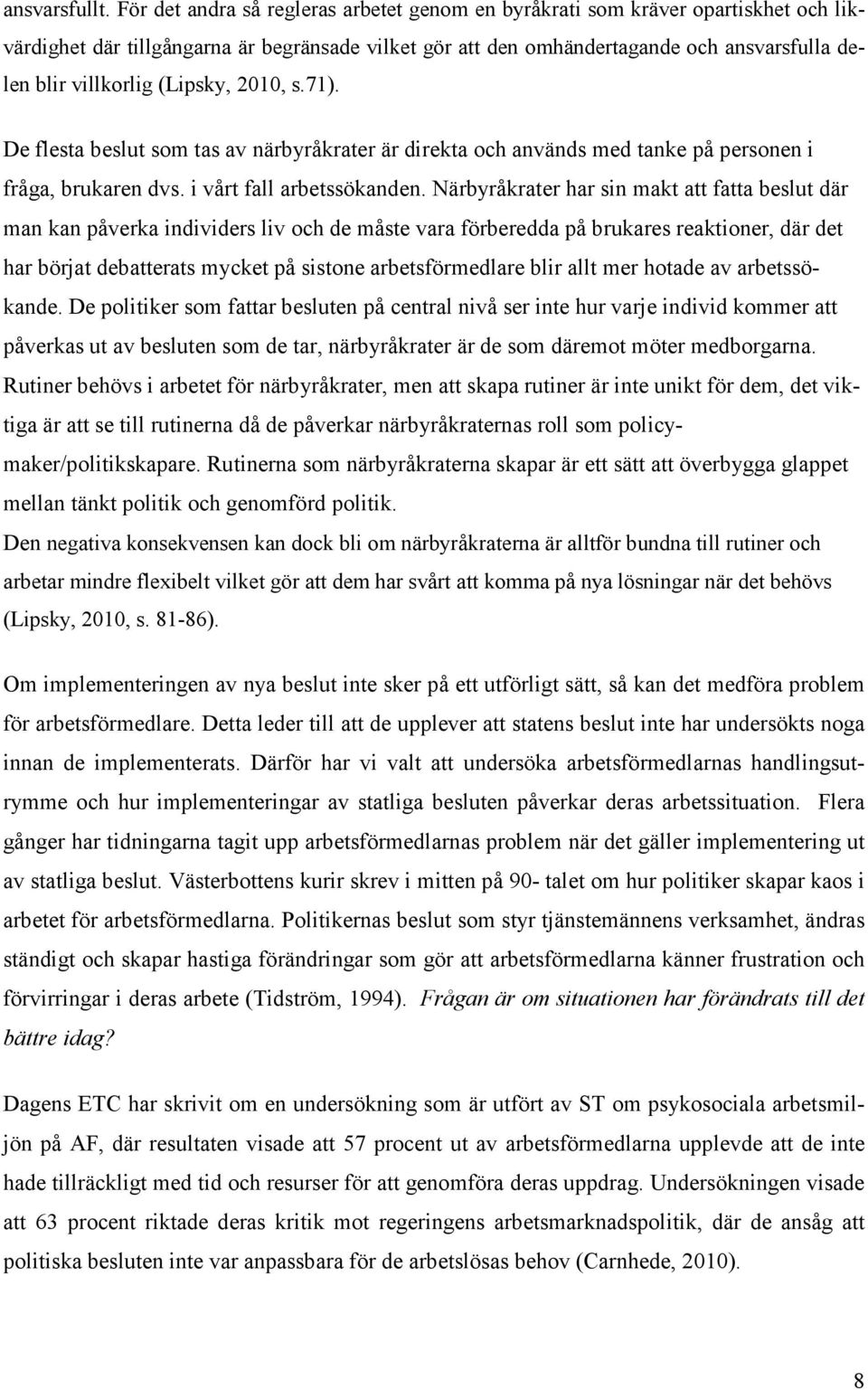 (Lipsky, 2010, s.71). De flesta beslut som tas av närbyråkrater är direkta och används med tanke på personen i fråga, brukaren dvs. i vårt fall arbetssökanden.