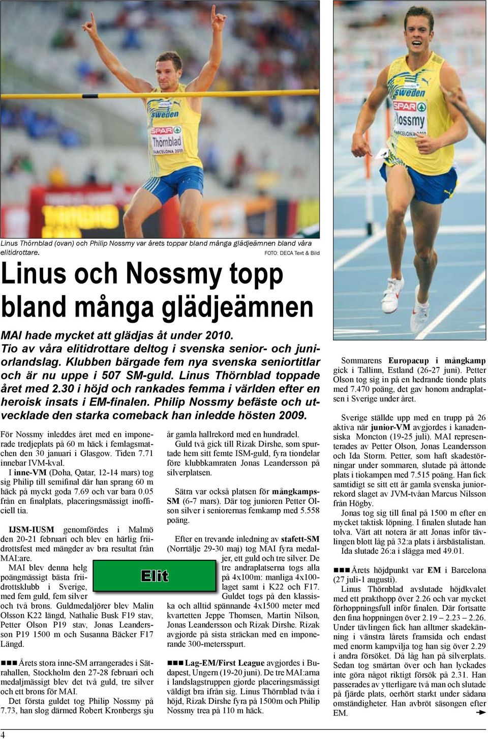 Klubben bärgade fem nya svenska seniortitlar och är nu uppe i 507 SM-guld. Linus Thörnblad toppade året med 2.30 i höjd och rankades femma i världen efter en heroisk insats i EM-finalen.