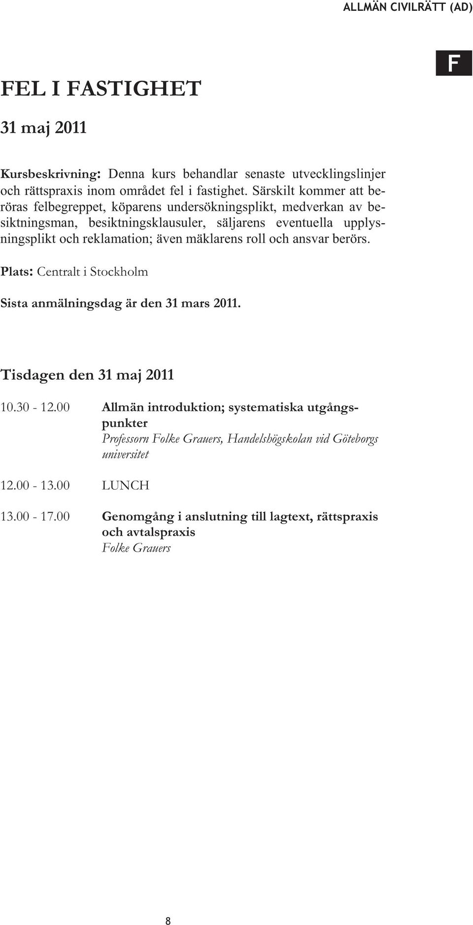 reklamation; även mäklarens roll och ansvar berörs. Plats: Centralt i Stockholm Sista anmälningsdag är den 31 mars 2011. Tisdagen den 31 maj 2011 10.30-12.