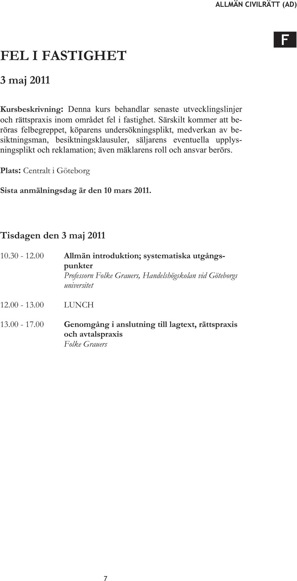 reklamation; även mäklarens roll och ansvar berörs. Plats: Centralt i Göteborg Sista anmälningsdag är den 10 mars 2011. Tisdagen den 3 maj 2011 10.30-12.