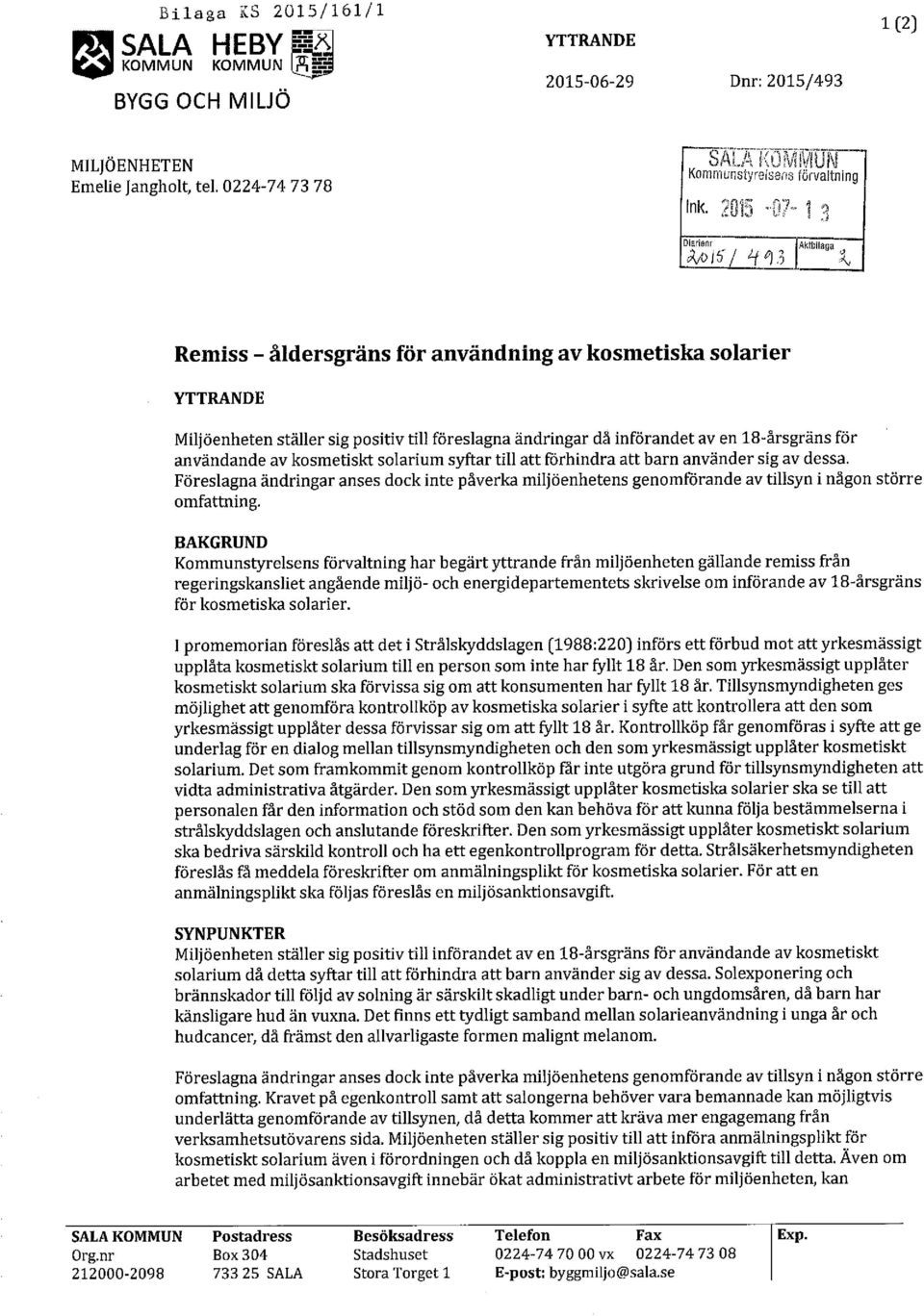 , Remiss - åldersgräns för användning av kosmetiska solarier YTTRANDE Miljöenheten ställer sig positiv till föreslagna ändringar då införandet av en 18-årsgräns för användande av kosmetiskt solarium