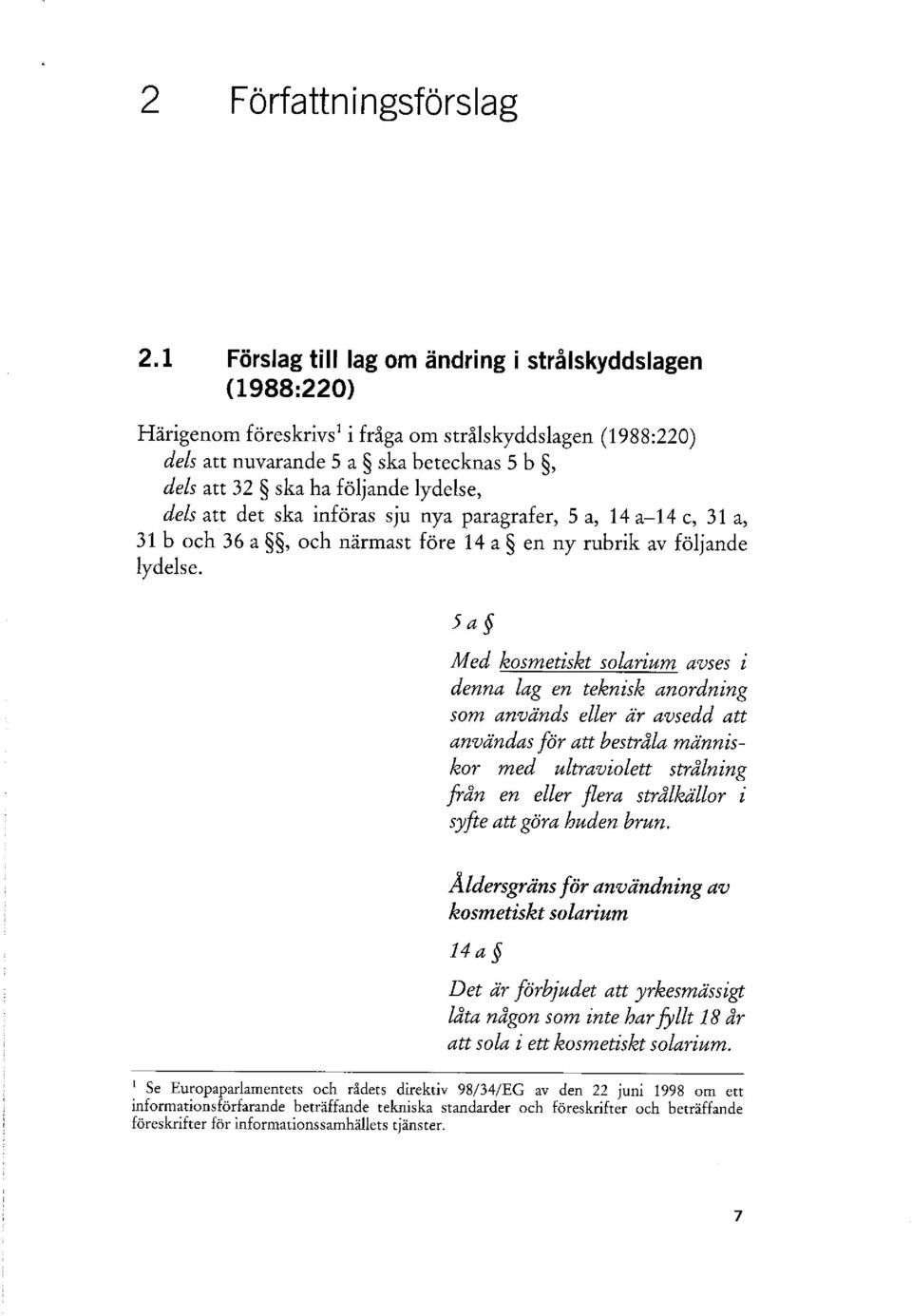 lydelse, dels att det ska införas sju nya paragrafer, 5 a, 14 a-14 c, 31 a, 31 b och 36 a, och närmast före 14 a en ny rubrik av följande lydelse.