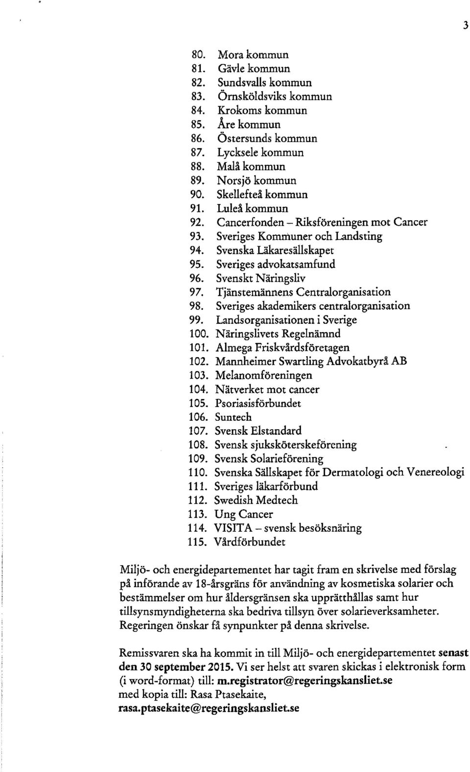 Tjänstemännens Centralorganisation 98. Sveriges akademikers centralorganisation 99. Landsorganisationen i Sverige 100. Näringslivets Regelnämnd 101. Almega Friskvårdsföretagen 102.