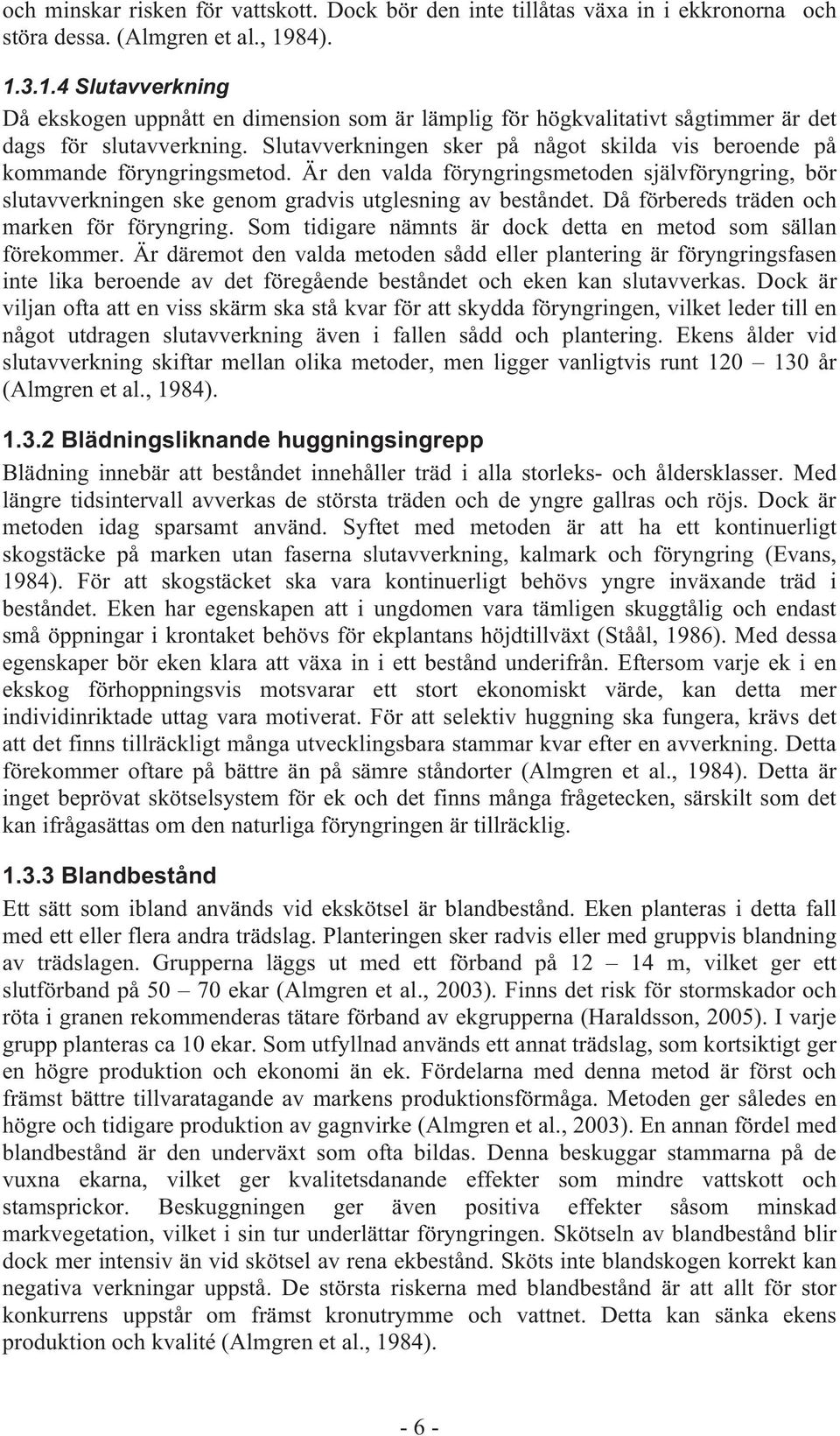 Slutavverkningen sker på något skilda vis beroende på kommande föryngringsmetod. Är den valda föryngringsmetoden självföryngring, bör slutavverkningen ske genom gradvis utglesning av beståndet.