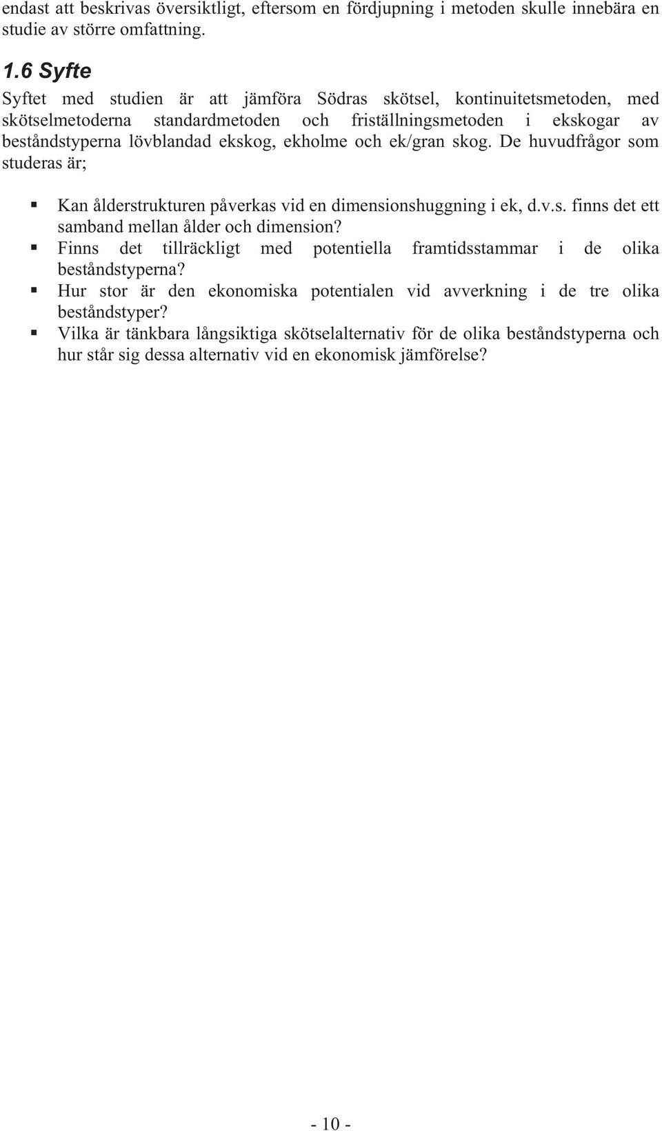 och ek/gran skog. De huvudfrågor som studeras är; Kan ålderstrukturen påverkas vid en dimensionshuggning i ek, d.v.s. finns det ett samband mellan ålder och dimension?