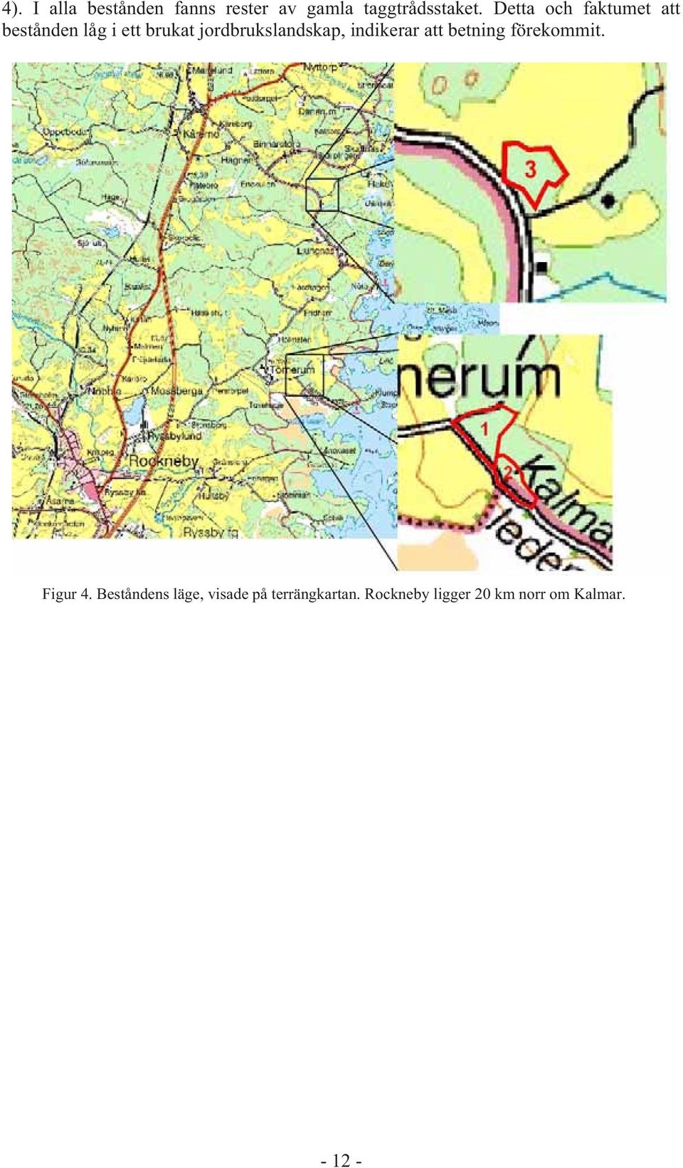 jordbrukslandskap, indikerar att betning förekommit. Figur 4.