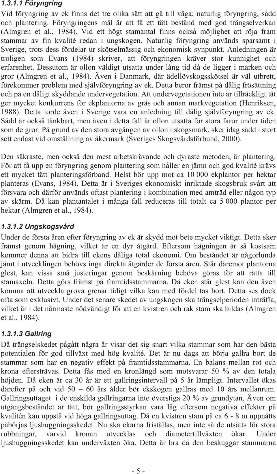 Naturlig föryngring används sparsamt i Sverige, trots dess fördelar ur skötselmässig och ekonomisk synpunkt.