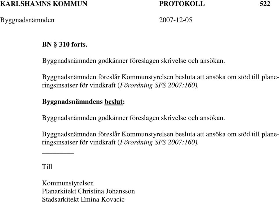 2007:160). Byggnadsnämnden godkänner föreslagen skrivelse och ansökan.  2007:160).