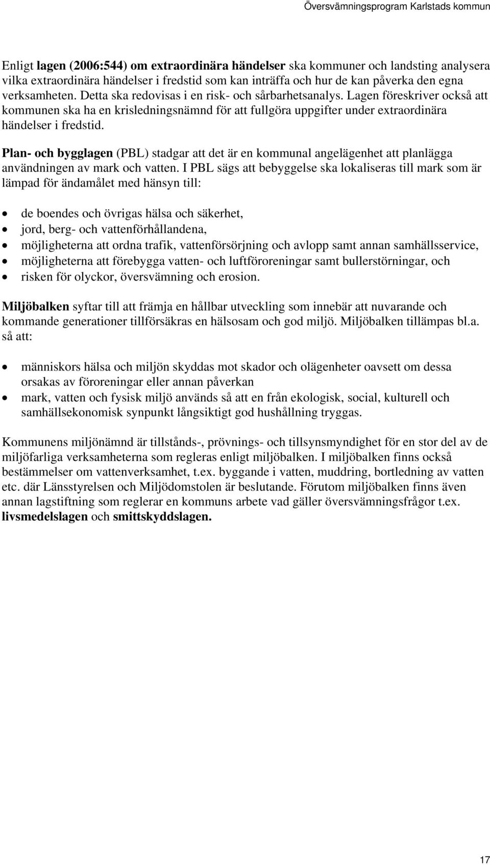 Plan- och bygglagen (PBL) stadgar att det är en kommunal angelägenhet att planlägga användningen av mark och vatten.