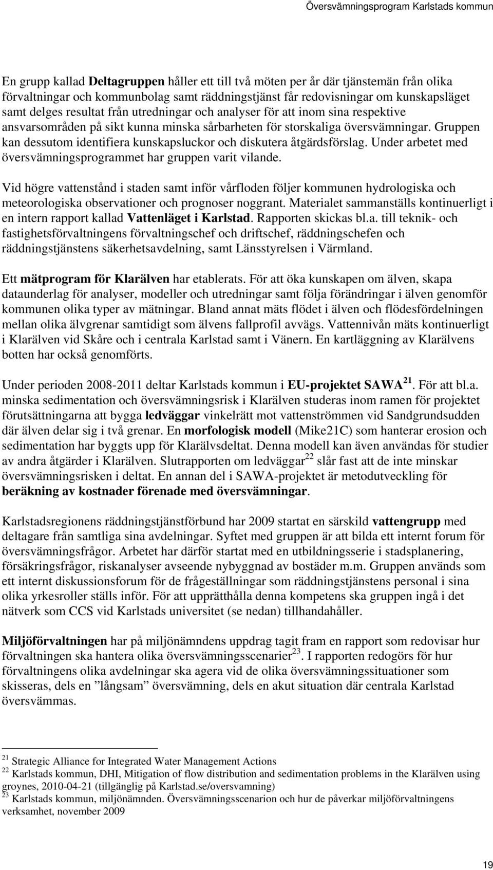 Gruppen kan dessutom identifiera kunskapsluckor och diskutera åtgärdsförslag. Under arbetet med översvämningsprogrammet har gruppen varit vilande.