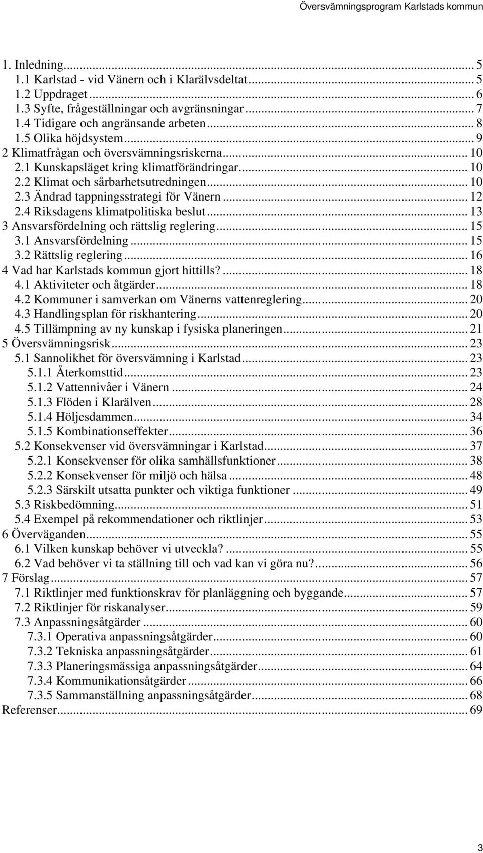 .. 12 2.4 Riksdagens klimatpolitiska beslut... 13 3 Ansvarsfördelning och rättslig reglering... 15 3.1 Ansvarsfördelning... 15 3.2 Rättslig reglering... 16 4 Vad har Karlstads kommun gjort hittills?