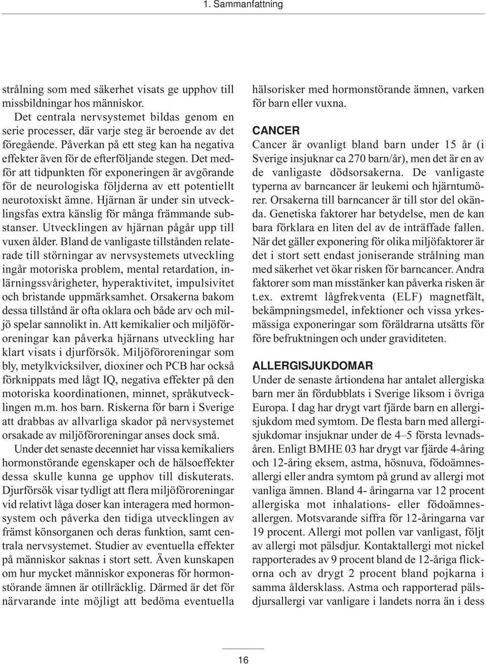 Det medför att tidpunkten för exponeringen är avgörande för de neurologiska följderna av ett potentiellt neurotoxiskt ämne.