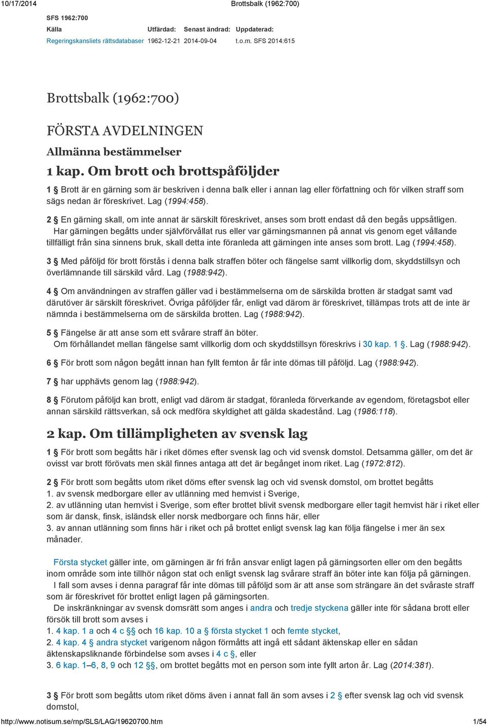 Om brott och brottspåföljder 1 Brott är en gärning som är beskriven i denna balk eller i annan lag eller författning och för vilken straff som sägs nedan är föreskrivet. Lag (1994:458).