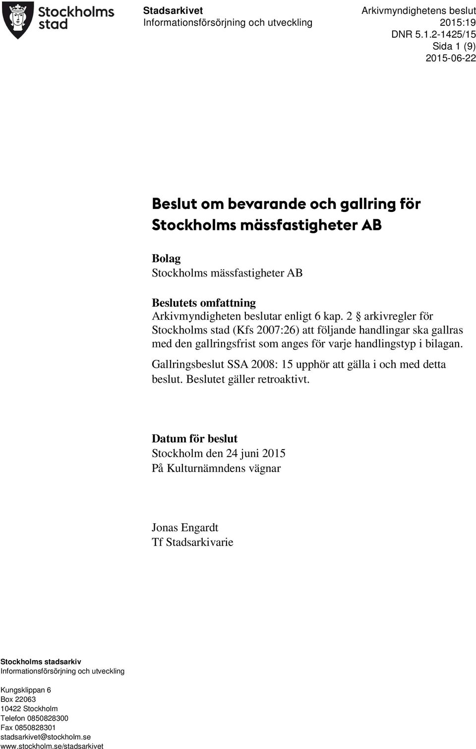 2 arkivregler för Stockholms stad (Kfs 2007:26) att följande handlingar ska gallras med den gallringsfrist som anges för varje handlingstyp