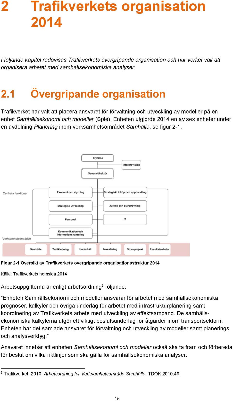 Figur 2-1 Översikt av Trafikverkets övergripande organisationsstruktur 2014 Källa: Trafikverkets hemsida 2014 Arbetsuppgifterna är enligt arbetsordning 3 följande: Enheten Samhällsekonomi och