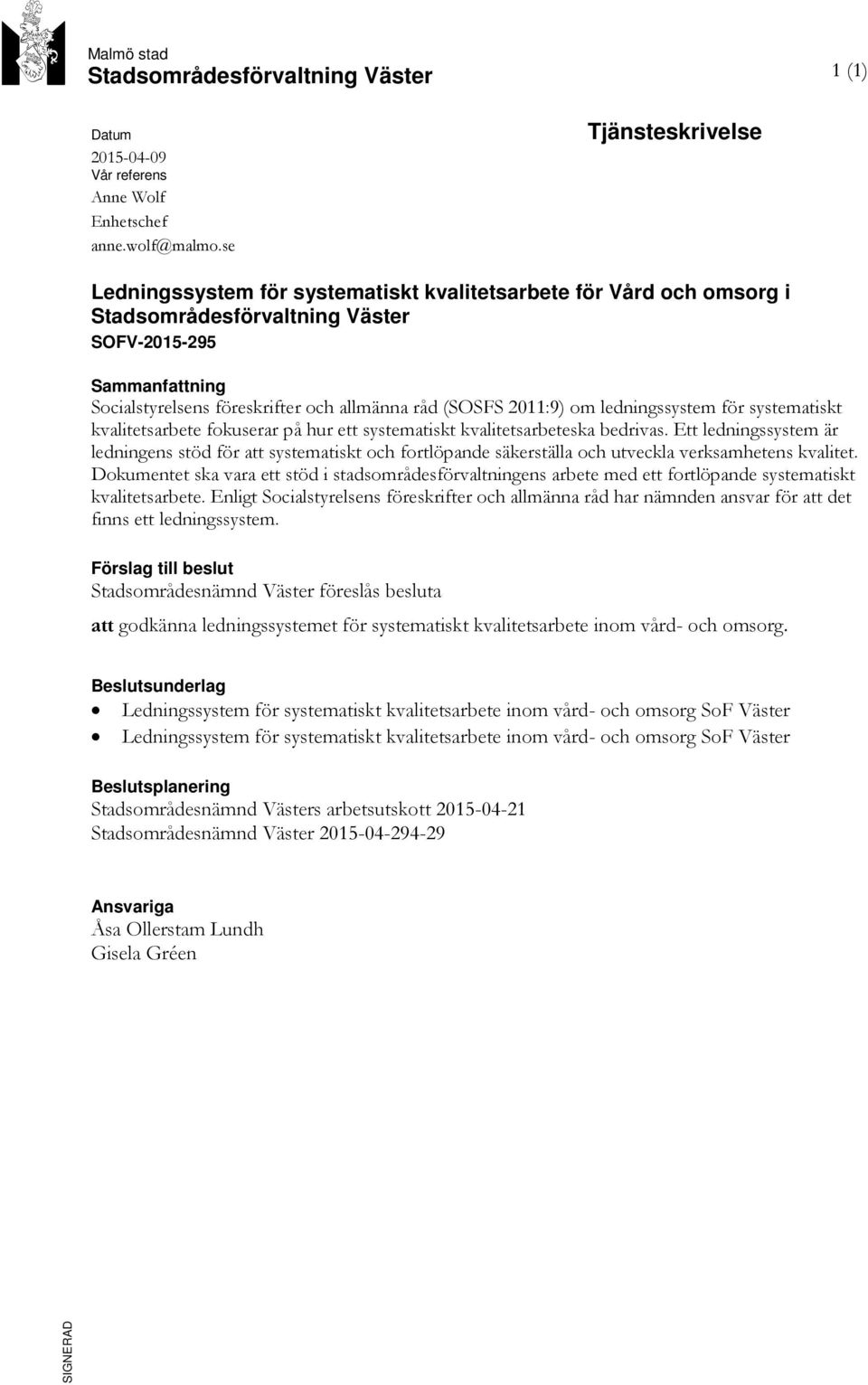 (SOSFS 2011:9) om ledningssystem för systematiskt kvalitetsarbete fokuserar på hur ett systematiskt kvalitetsarbeteska bedrivas.