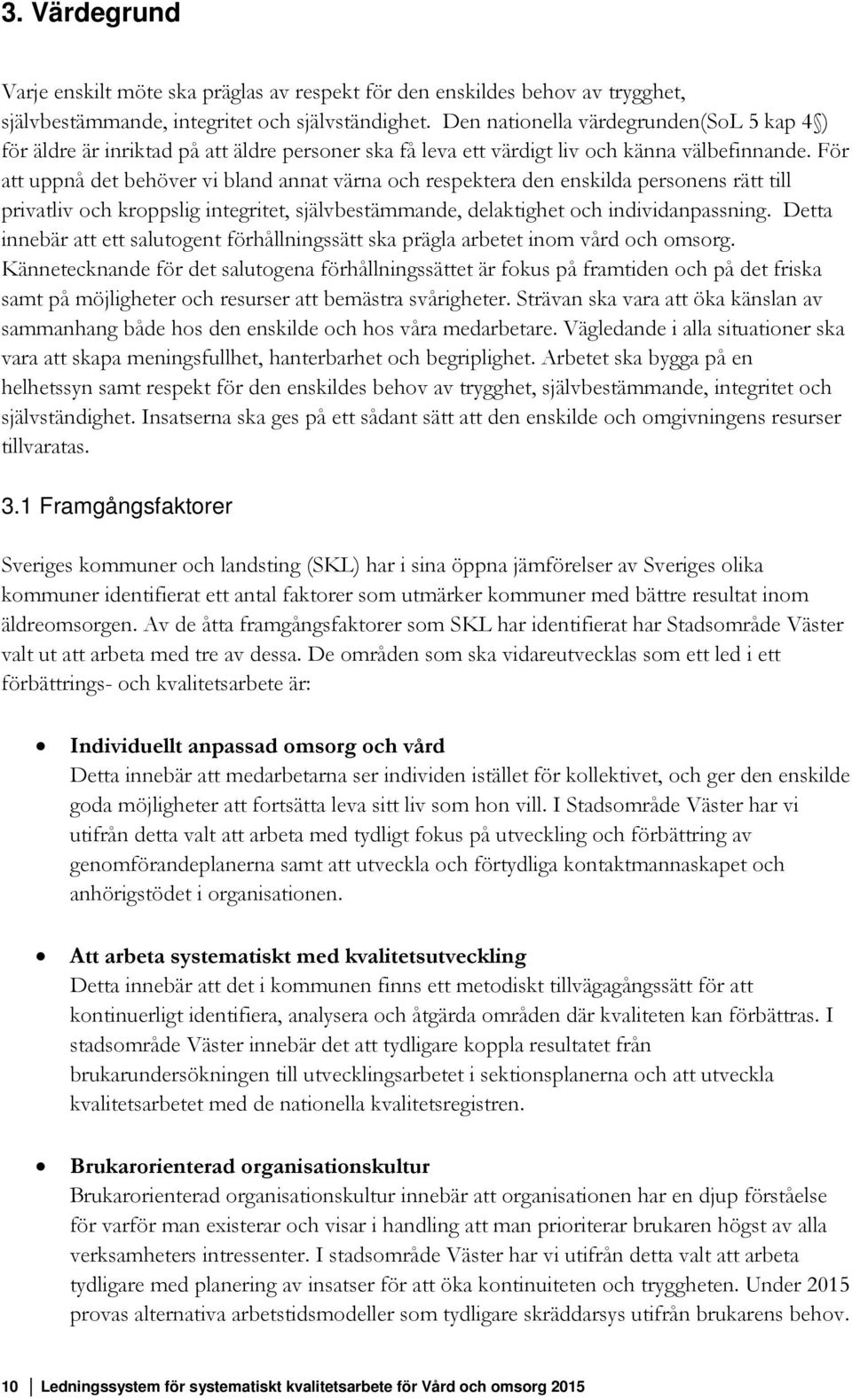 För att uppnå det behöver vi bland annat värna och respektera den enskilda personens rätt till privatliv och kroppslig integritet, självbestämmande, delaktighet och individanpassning.