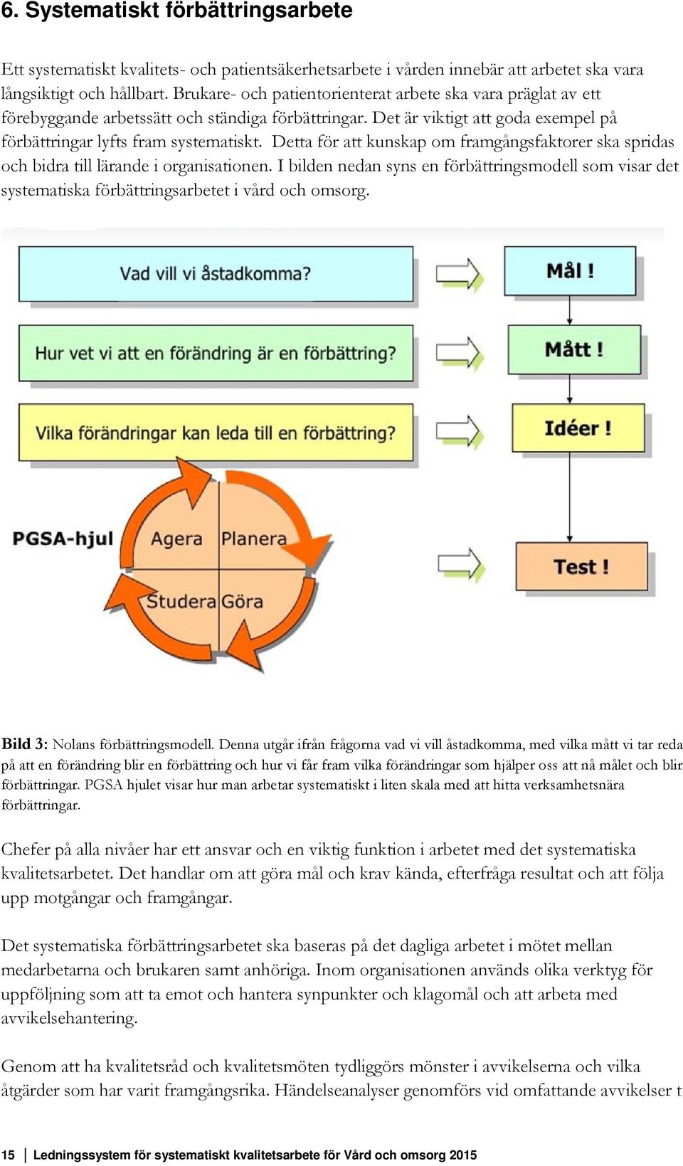 Detta för att kunskap om framgångsfaktorer ska spridas och bidra till lärande i organisationen.