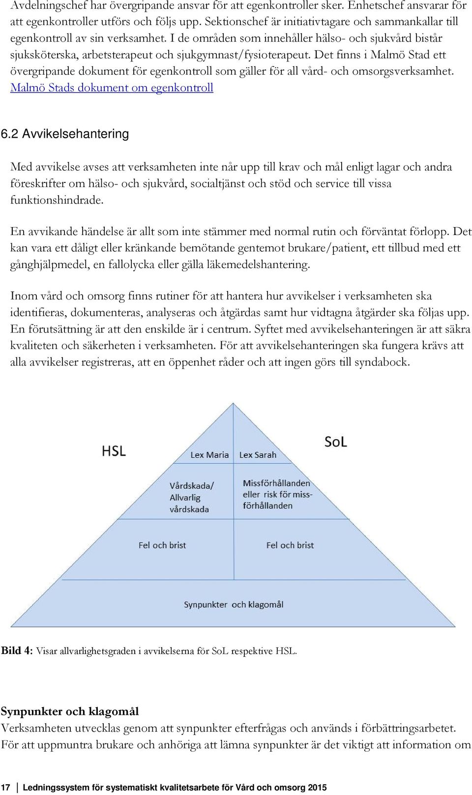 I de områden som innehåller hälso- och sjukvård bistår sjuksköterska, arbetsterapeut och sjukgymnast/fysioterapeut.