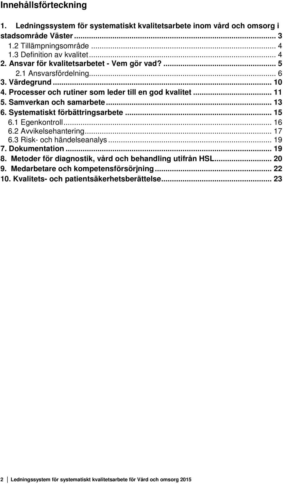 Systematiskt förbättringsarbete... 15 6.1 Egenkontroll... 16 6.2 Avvikelsehantering... 17 6.3 Risk- och händelseanalys... 19 7. Dokumentation... 19 8.