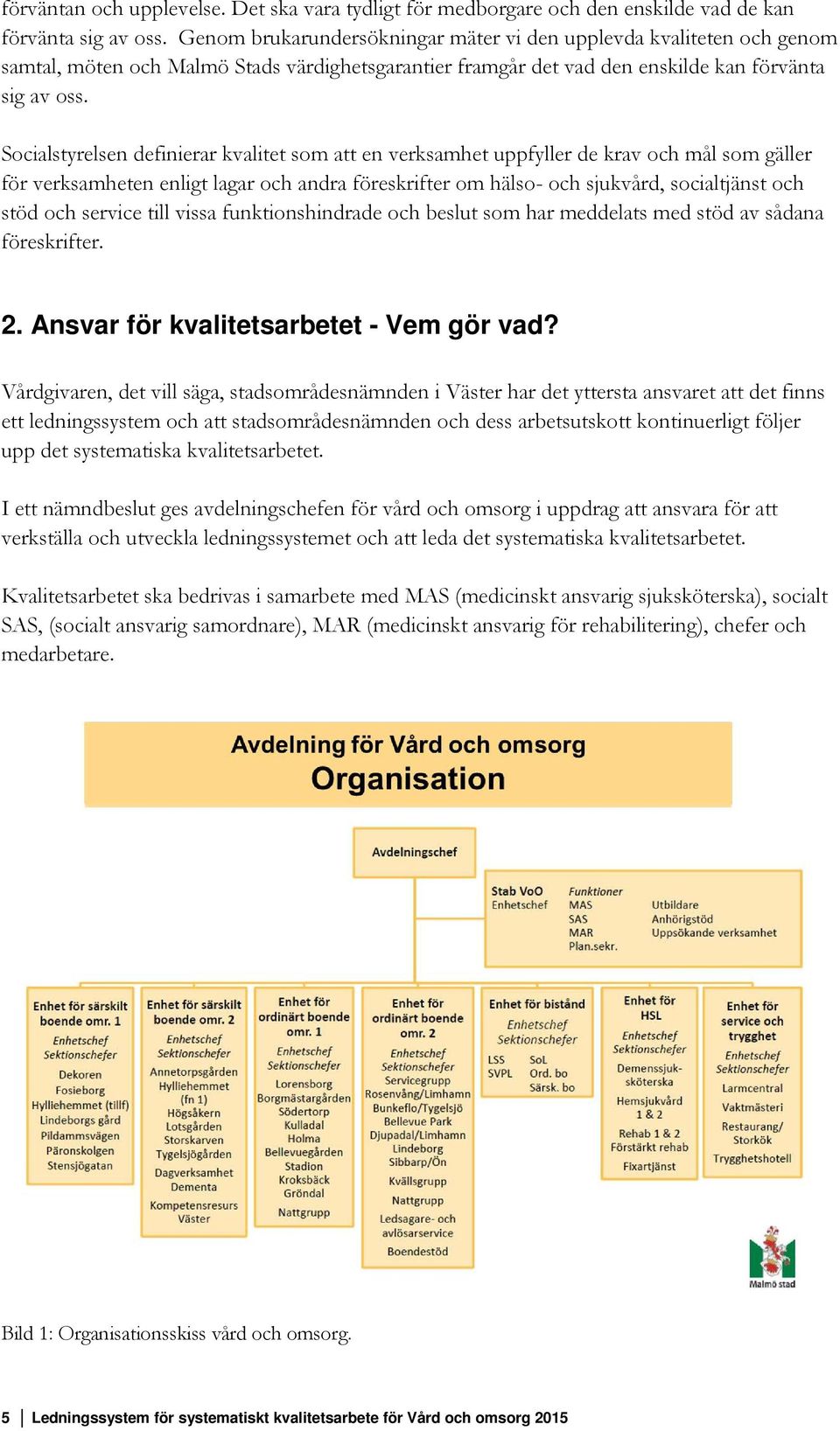 Socialstyrelsen definierar kvalitet som att en verksamhet uppfyller de krav och mål som gäller för verksamheten enligt lagar och andra föreskrifter om hälso- och sjukvård, socialtjänst och stöd och