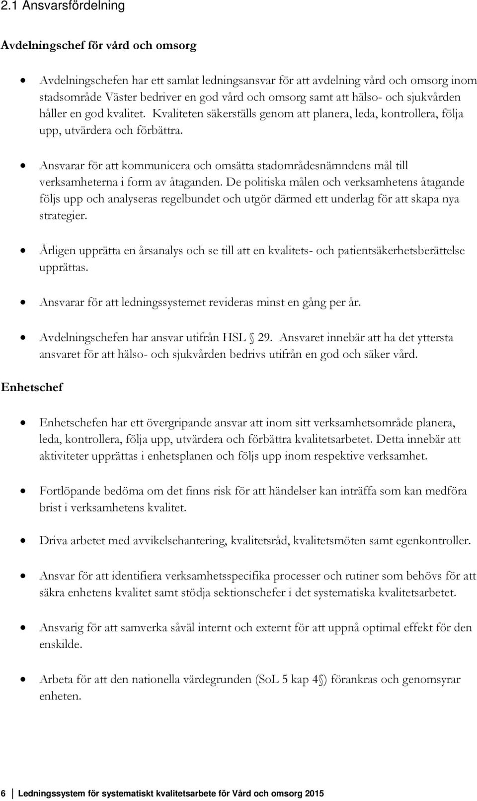 Ansvarar för att kommunicera och omsätta stadområdesnämndens mål till verksamheterna i form av åtaganden.