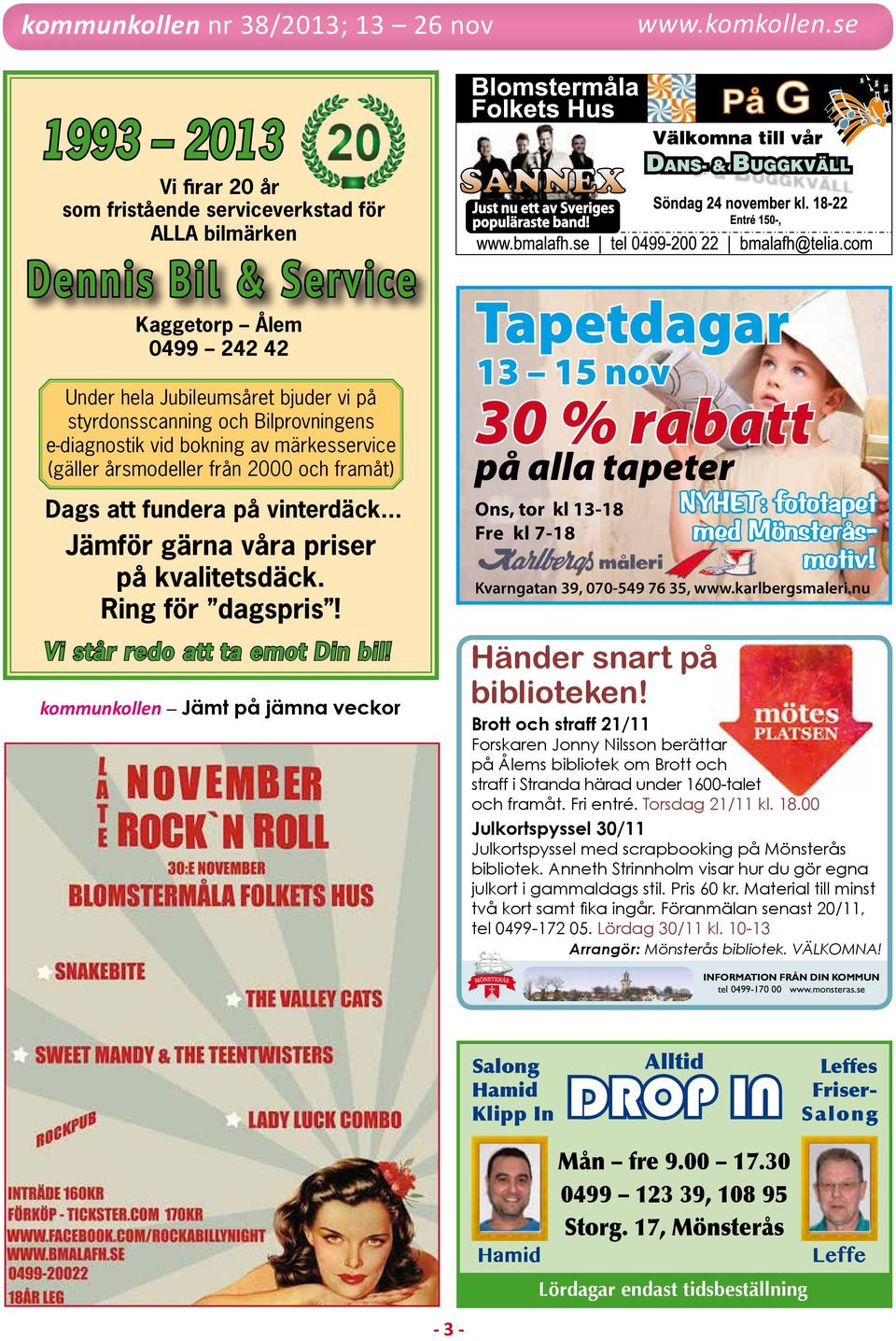 Vi står redo att ta emot Din bil! kommunkollen Jämt på jämna veckor Tapetdagar 13 15 nov 30 % rabatt på alla tapeter Ons, tor kl 13-18 Fre kl 7-18 Händer snart på biblioteken!