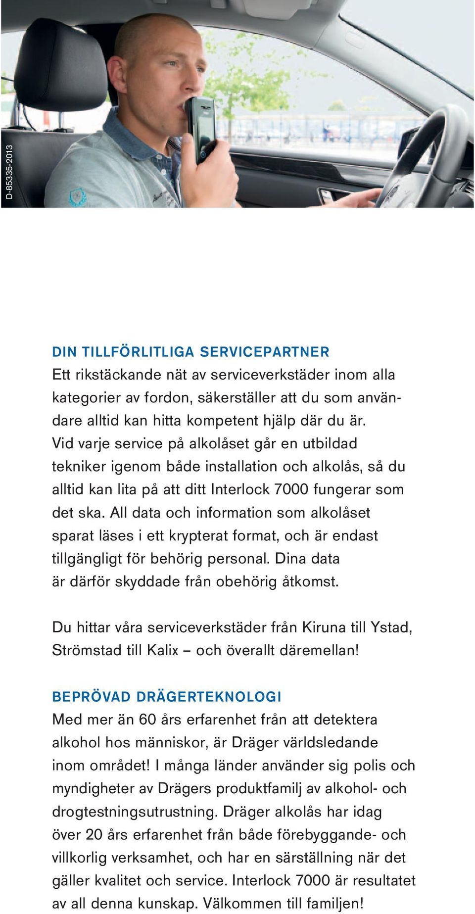 All data och information som alkolåset sparat läses i ett krypterat format, och är endast tillgängligt för behörig personal. Dina data är därför skyddade från obehörig åtkomst.