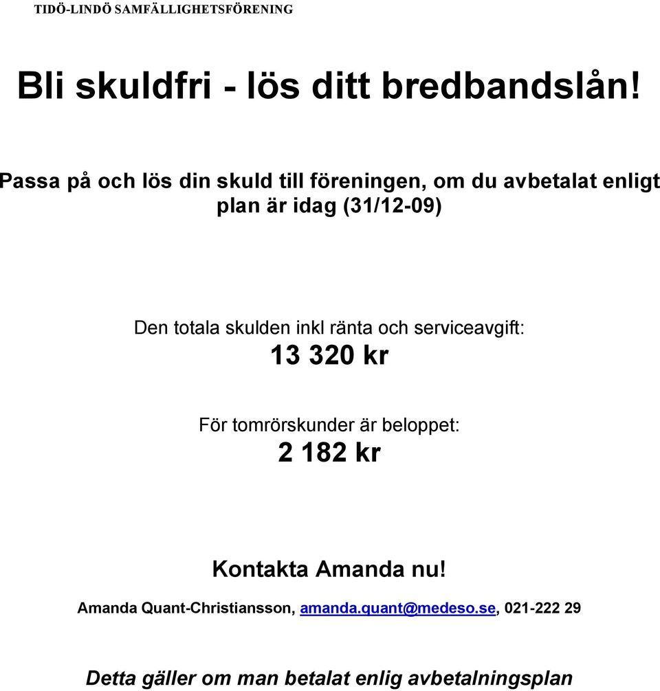 Den totala skulden inkl ränta och serviceavgift: 13 320 kr För tomrörskunder är beloppet: