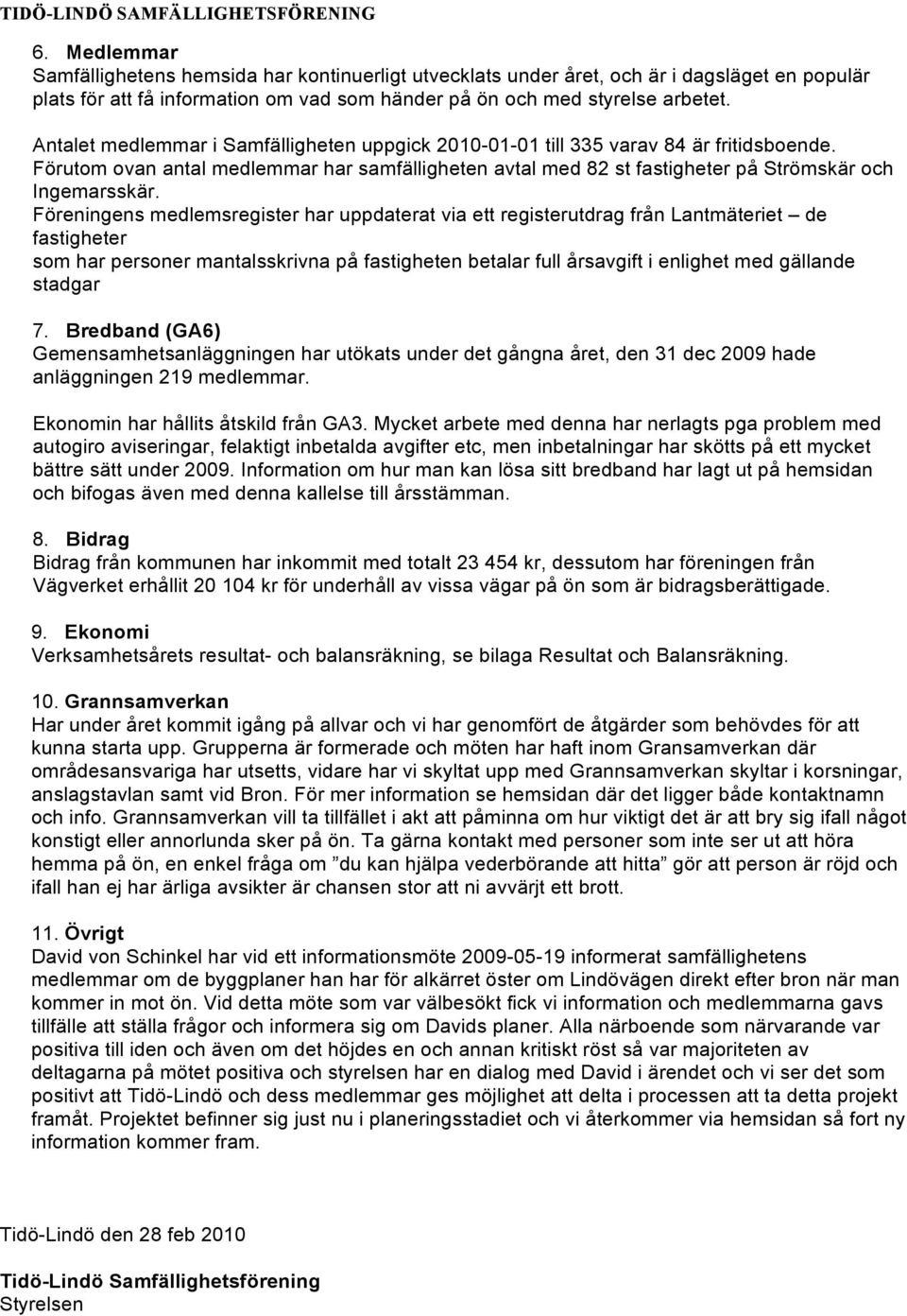 Föreningens medlemsregister har uppdaterat via ett registerutdrag från Lantmäteriet de fastigheter som har personer mantalsskrivna på fastigheten betalar full årsavgift i enlighet med gällande