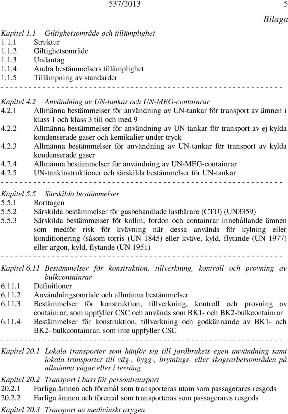 2.3 Allmänna bestämmelser för användning av UN-tankar för transport av kylda kondenserade gaser 4.2.4 Allmänna bestämmelser för användning av UN-MEG-containrar 4.2.5 UN-tankinstruktioner och särskilda bestämmelser för UN-tankar - - - - - - - - - - - - - - - - - - - - - - - - - - - - - - - - - - - - - - - - - - - - - - - - - - - - - - - - - - - - - Kapitel 5.