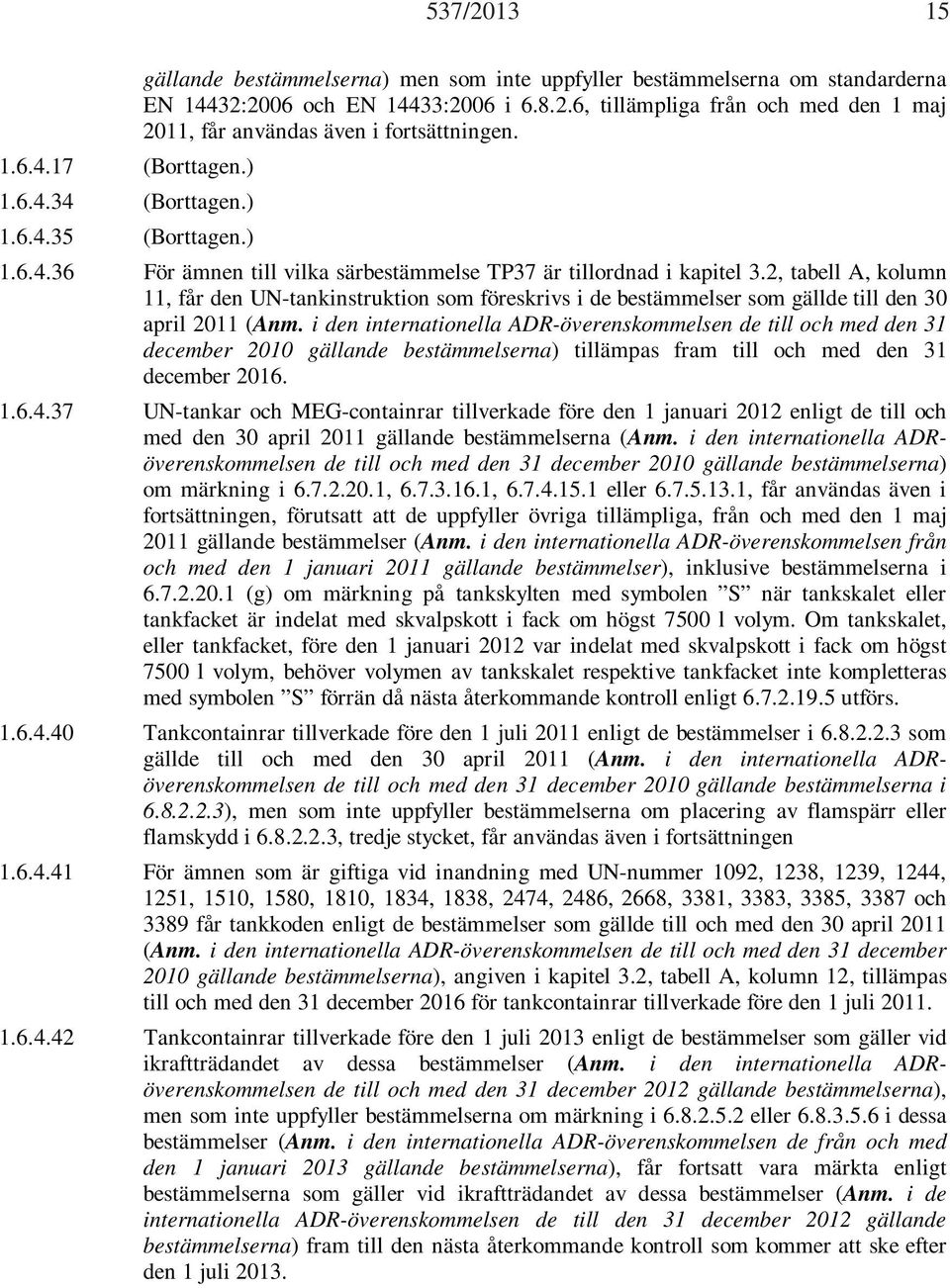 2, tabell A, kolumn 11, får den UN-tankinstruktion som föreskrivs i de bestämmelser som gällde till den 30 april 2011 (Anm.