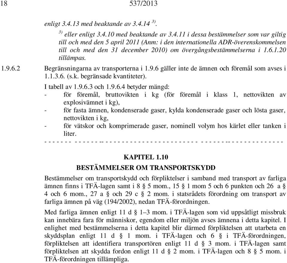 14 3). 3) eller enligt 3.4.10 med beaktande av 3.4.11 i dessa bestämmelser som var giltig till och med den 5 april 2011 (Anm: i den internationella ADR-överenskommelsen till och med den 31 december 2010) om övergångsbestämmelserna i 1.