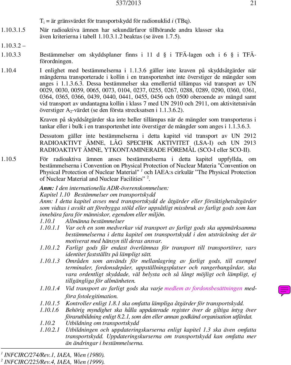 1.3.6.3. Dessa bestämmelser ska emellertid tillämpas vid transport av UN 0029, 0030, 0059, 0065, 0073, 0104, 0237, 0255, 0267, 0288, 0289, 0290, 0360, 0361, 0364, 0365, 0366, 0439, 0440, 0441, 0455,