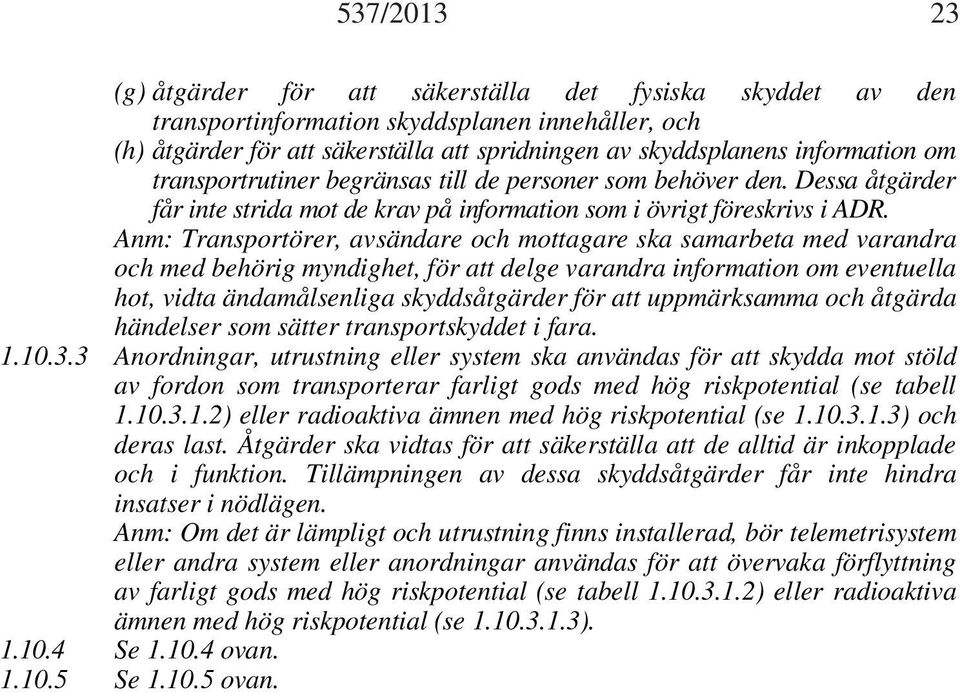 Anm: Transportörer, avsändare och mottagare ska samarbeta med varandra och med behörig myndighet, för att delge varandra information om eventuella hot, vidta ändamålsenliga skyddsåtgärder för att