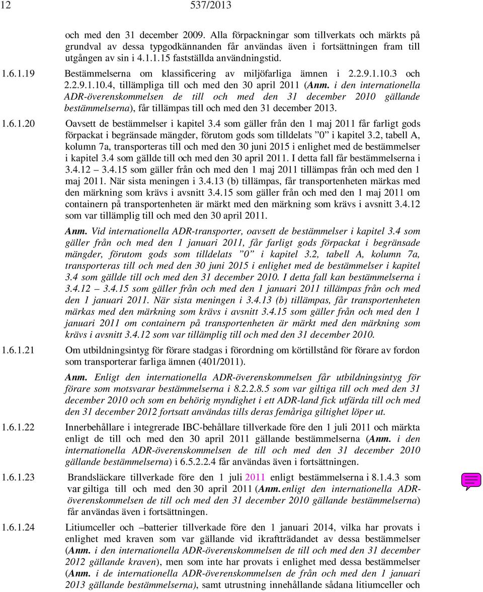 i den internationella ADR-överenskommelsen de till och med den 31 december 2010 gällande bestämmelserna), får tillämpas till och med den 31 december 2013. 1.6.1.20 Oavsett de bestämmelser i kapitel 3.