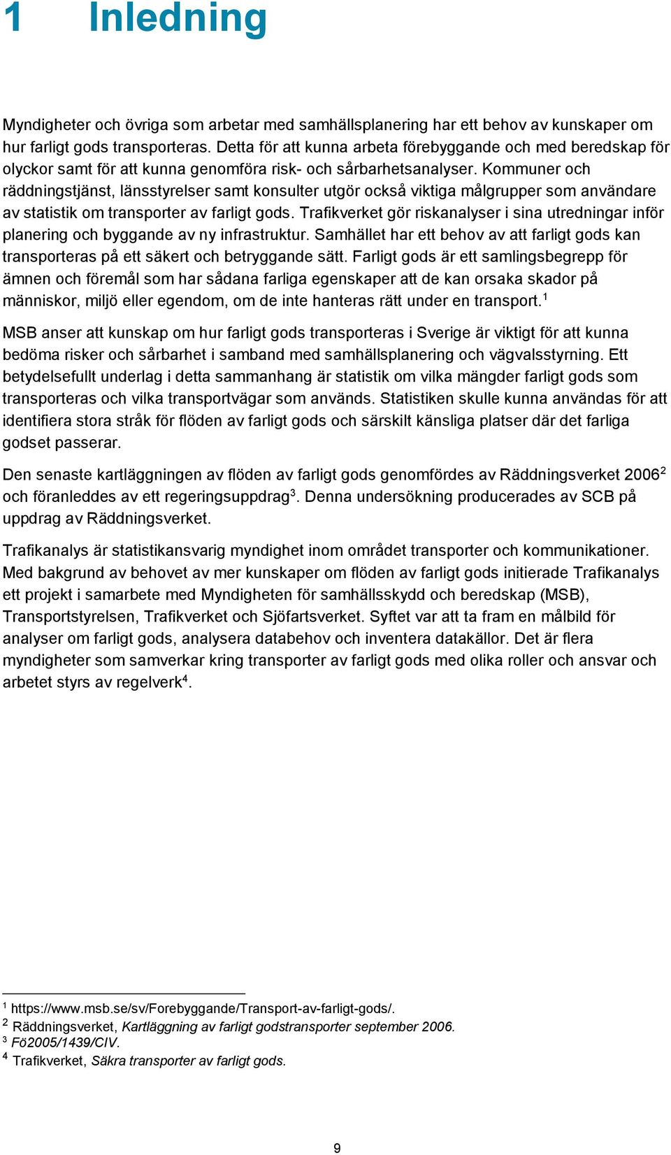 Kommuner och räddningstjänst, länsstyrelser samt konsulter utgör också viktiga målgrupper som användare av statistik om transporter av farligt gods.