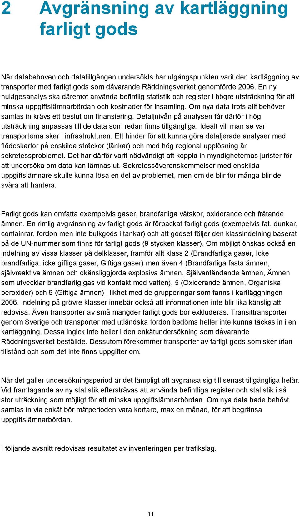 Om nya data trots allt behöver samlas in krävs ett beslut om finansiering. Detaljnivån på analysen får därför i hög utsträckning anpassas till de data som redan finns tillgängliga.